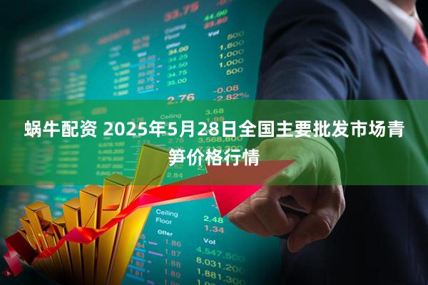 蜗牛配资 2025年5月28日全国主要批发市场青笋价格行情
