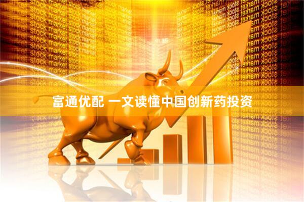 富通优配 一文读懂中国创新药投资