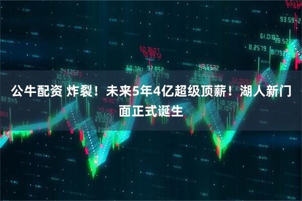 公牛配资 炸裂！未来5年4亿超级顶薪！湖人新门面正式诞生