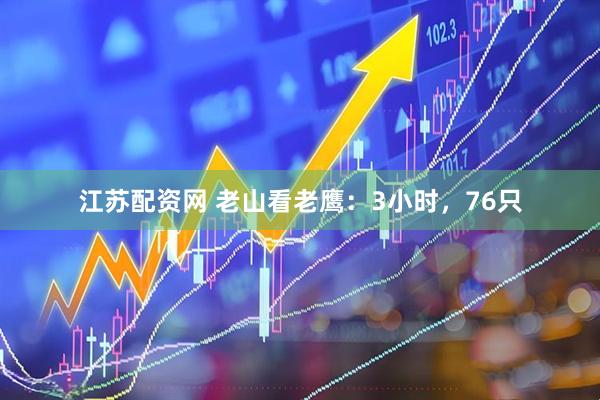 江苏配资网 老山看老鹰：3小时，76只